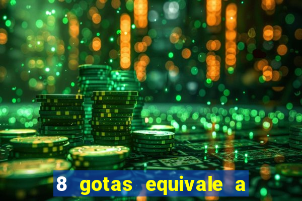 8 gotas equivale a quantos ml